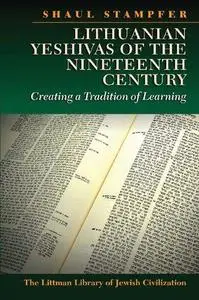 Lithuanian Yeshivas of the Nineteenth Century: Creating a Tradition of Learning