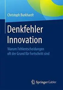 Denkfehler Innovation: Warum Fehlentscheidungen oft der Grund fur Fortschritt sind