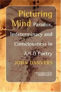 Picturing Mind: Paradox, Indeterminacy and Consciousness in Art & Poetry (Consciousness, Literature and the Arts 3) (Consciousn