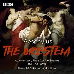 The Oresteia: Agamemnon, The Libation Bearers and The Furies [Audiobook]
