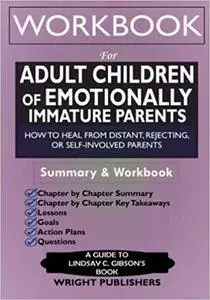 Workbook for Adult Children of Emotionally Immature Parents: How to Heal from Distant, Rejecting, or Self-Involved Paren