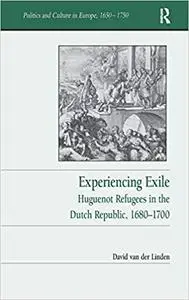 Experiencing Exile: Huguenot Refugees in the Dutch Republic, 1680–1700