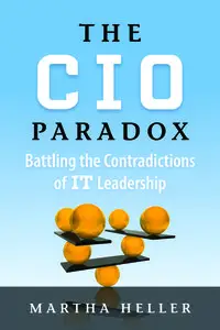 The CIO Paradox: Battling the Contradictions of IT Leadership