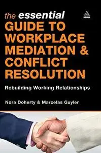 The Essential Guide to Workplace Mediation and Conflict Resolution: Rebuilding Working Relationships