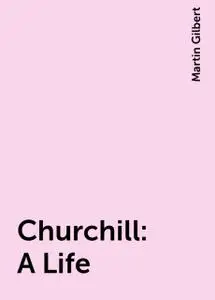 «Churchill: A Life» by Martin Gilbert