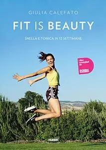Fit is beauty: Gli esercizi di ogni giorno per raggiungere il tuo benessere fisico e mentale