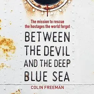 Between the Devil and the Deep Blue Sea: The Mission to Rescue the Hostages the World Forgot [Audiobook]
