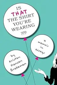 Is That The Shirt You're Wearing?: A Memoir in Essays