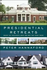 «Presidential Retreats: Where the Presidents Went and Why They Went There» by Peter Hannaford