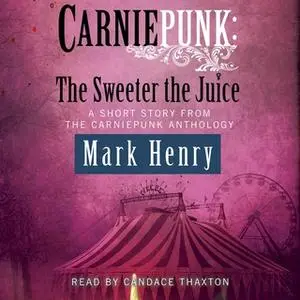 «Carniepunk: The Sweeter the Juice» by Mark Henry