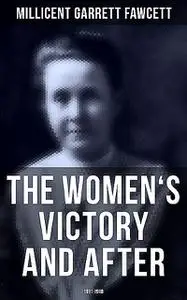 «The Women's Victory and After: 1911–1918» by Millicent Garrett Fawcett