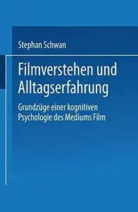 Filmverstehen und Alltagserfahrung: Grundzüge einer kognitiven Psychologie des Mediums Film