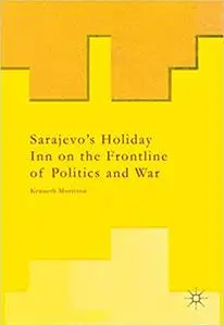 Sarajevo’s Holiday Inn on the Frontline of Politics and War