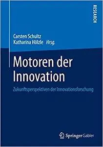 Motoren der Innovation: Zukunftsperspektiven der Innovationsforschung