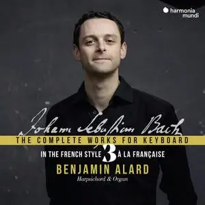 Benjamin Alard - Johann Sebastian Bach: The Complete Work for Keyboard 3 - In the French Style (2020)