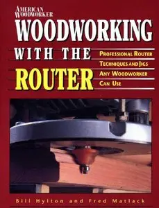Woodworking with the Router: Revised & Updated Professional Router Techniques and Jigs Any Woodworker Can Use