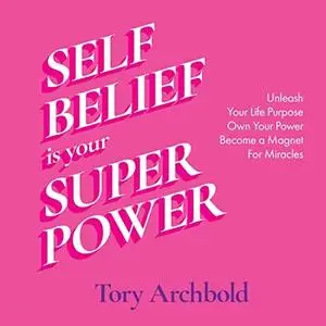 Self-Belief Is Your Superpower: Unleash Your Life Purpose, Own Your Power, and Become a Magnet for Miracles [Audiobook]