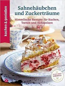 Kochen & Genießen Sahnehäubchen und Zuckerträume: Himmlische Rezepte für Kuchen, Torten und Süßspeisen