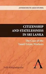 Citizenship and Statelessness in Sri Lanka: The Case of the Tamil Estate Workers