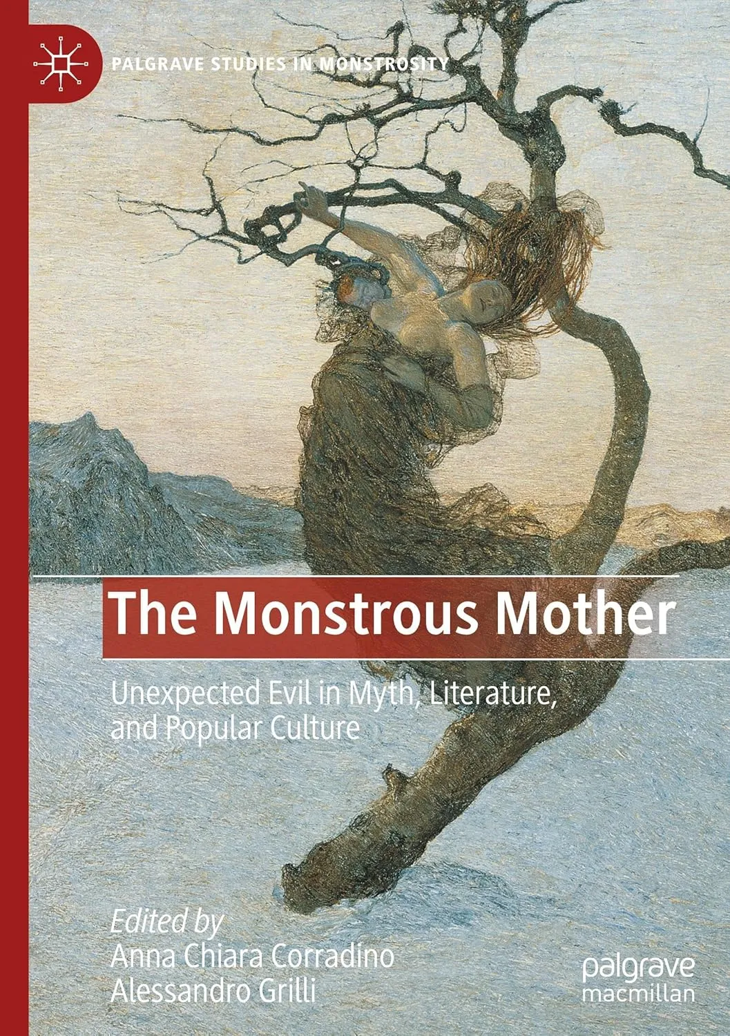 The Monstrous Mother: Unexpected Evil in Myth, Literature, and Popular Culture (Palgrave Studies in Monstrosity)