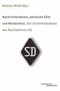 Nachrichtendienst, politische Elite und Mordeinheit: Der Sicherheitsdienst des Reichsführers SS