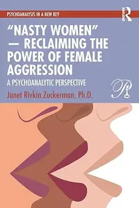 “Nasty Women”—Reclaiming the Power of Female Aggression: A Psychoanalytic Perspective