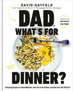 Dad, What's for Dinner?: Lifesaving Recipes to Avoid Meltdowns, Have Fun in the Kitchen, and Keep Your Kids Well Fed