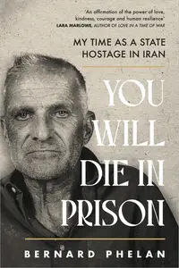 You Will Die in Prison: My Time as a State Hostage in Iran