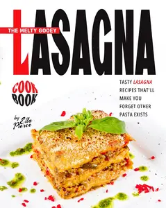 The Melty Gooey Lasagna Cookbook