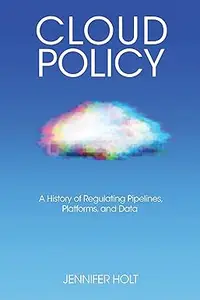 Cloud Policy: A History of Regulating Pipelines, Platforms, and Data