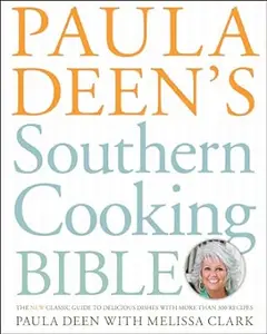 Paula Deen's Southern Cooking Bible: The New Classic Guide to Delicious Dishes with More Than 300 Recipes (Repost)