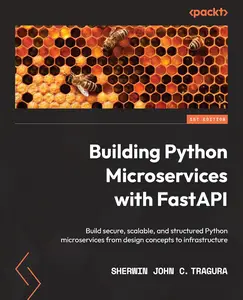 Building Python Microservices with FastAPI: Build secure, scalable, and structured Python microservices from design