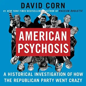 American Psychosis: A Historical Investigation of How the Republican Party Went Crazy [Audiobook]