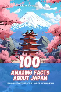 100 Amazing Facts about Japan: Unusual Discoveries of the Land of the Rising Sun