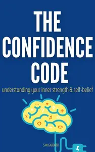 The Confidence Code: Unleashing Your Inner Strength and Self-Belief