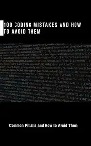 100 Coding Mistakes: Common Pitfalls and How to Avoid Them
