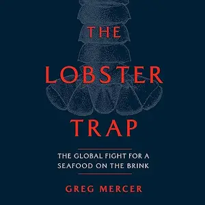 The Lobster Trap: The Global Fight for a Seafood on the Brink [Audiobook]