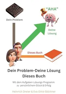 Dein Problem - Deine Lösung - Dieses Buch: Mit dem Aufgaben-Lösungs-Programm zu persönlichem Glück & Erfolg
