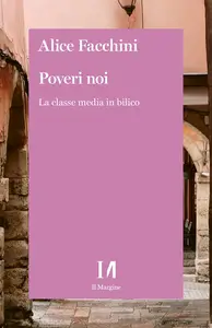 Alice Facchini - Poveri noi: La classe media in bilico