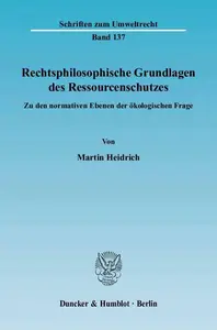 Rechtsphilosophische Grundlagen des Ressourcenschutzes: Zu den normativen Ebenen der ökologischen Frage