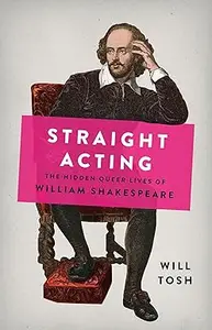 Straight Acting: The Hidden Queer Lives of William Shakespeare