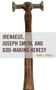Irenaeus, Joseph Smith, and God-Making Heresy