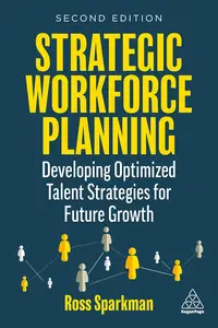 Strategic Workforce Planning: Developing Optimized Talent Strategies for Future Growth, 2nd Edition