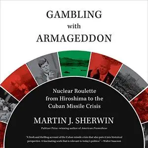 Gambling with Armageddon: Nuclear Roulette from Hiroshima to the Cuban Missile Crisis