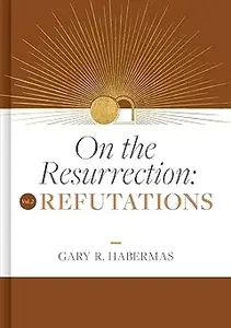 On the Resurrection, Volume 2: Refutations