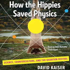 How the Hippies Saved Physics: Science, Counterculture, and the Quantum Revival [Audiobook]