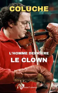 Coluche : L’Homme derrière le Clown – Biographie du Comique Engagé qui a Marqué la France (French Edition)