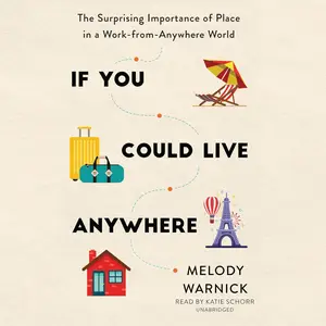 If You Could Live Anywhere: The Surprising Importance of Place in a Work-from-Anywhere World