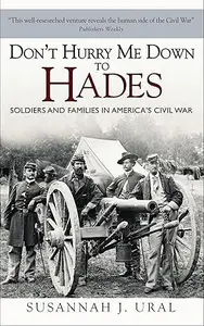 Don't Hurry Me Down to Hades: Soldiers and Families in America's Civil War