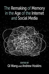 The Remaking of Memory in the Age of the Internet and Social Media